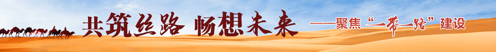 共筑丝路 畅想未来 聚焦“一带一路”建设